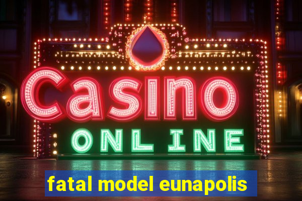 fatal model eunapolis